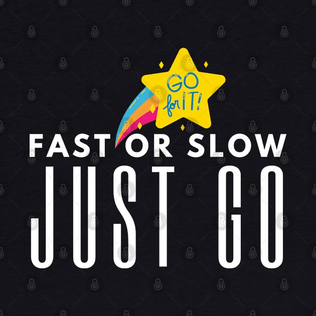 Fast Or Slow Just Go by HobbyAndArt